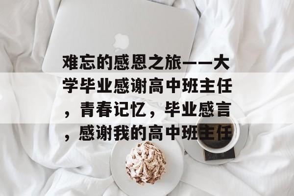 难忘的感恩之旅——大学毕业感谢高中班主任,青春记忆,毕业感言,感谢我的高中班主任 难忘的感恩之旅——大学毕业感谢高中班主任,青春记忆,毕业感言,感谢我的高中班主任