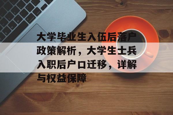 大学毕业生入伍后落户政策解析,大学生士兵入职后户口迁移,详解与权益保障 大学毕业生入伍后落户政策解析,大学生士兵入职后户口迁移,详解与权益保障