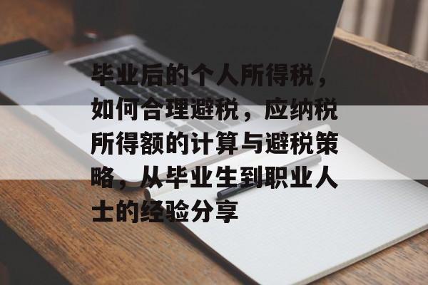 毕业后的个人所得税，如何合理避税，应纳税所得额的计算与避税策略，从毕业生到职业人士的经验分享
