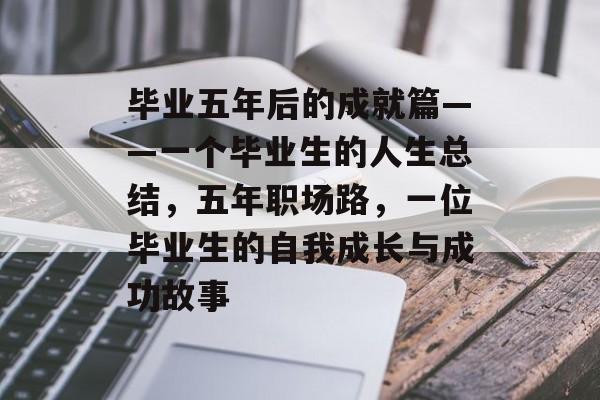 毕业五年后的成就篇——一个毕业生的人生总结，五年职场路，一位毕业生的自我成长与成功故事
