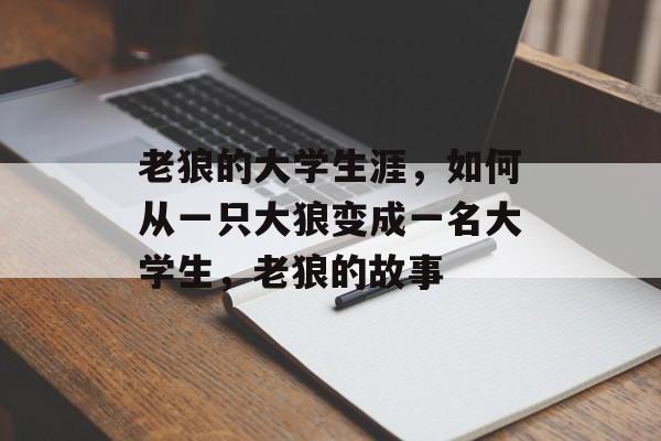 老狼的大学生涯，如何从一只大狼变成一名大学生，老狼的故事