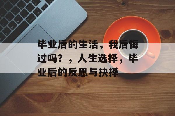 毕业后的生活，我后悔过吗？，人生选择，毕业后的反思与抉择