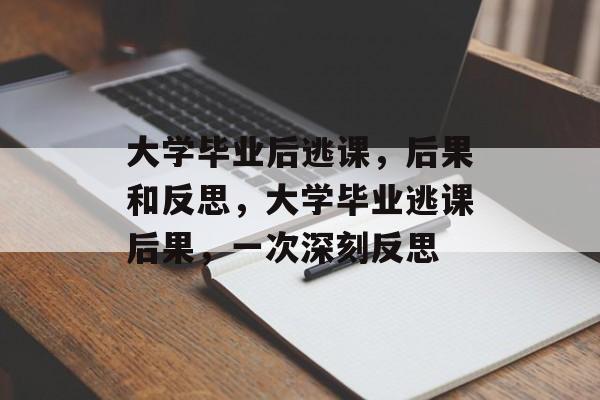 大学毕业后逃课，后果和反思，大学毕业逃课后果，一次深刻反思