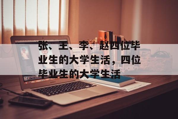 张、王、李、赵四位毕业生的大学生活，四位毕业生的大学生活