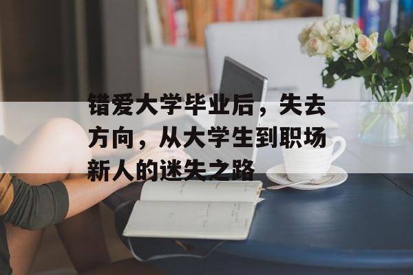 错爱大学毕业后，失去方向，从大学生到职场新人的迷失之路