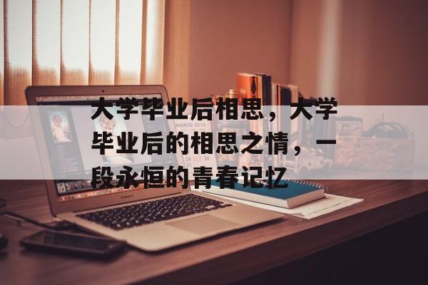 大学毕业后相思，大学毕业后的相思之情，一段永恒的青春记忆