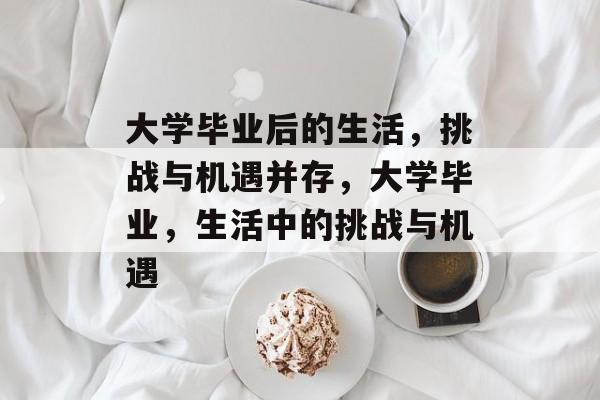 大学毕业后的生活，挑战与机遇并存，大学毕业，生活中的挑战与机遇