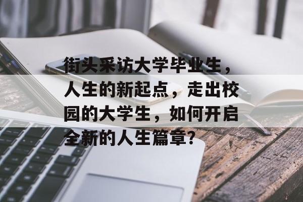 街头采访大学毕业生，人生的新起点，走出校园的大学生，如何开启全新的人生篇章？