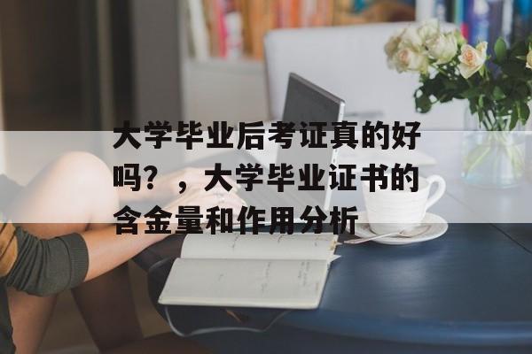 大学毕业后考证真的好吗？，大学毕业证书的含金量和作用分析
