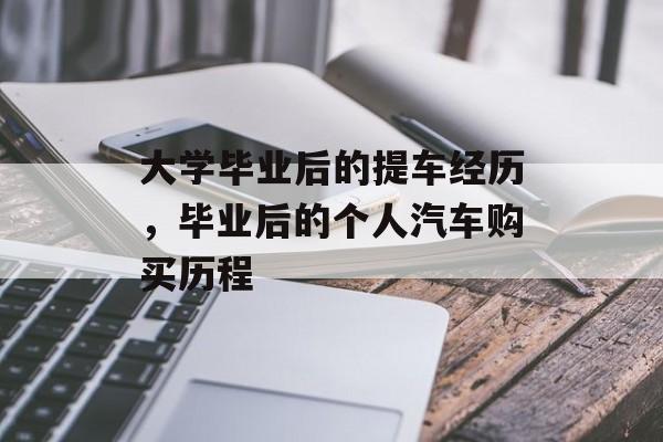 大学毕业后的提车经历，毕业后的个人汽车购买历程