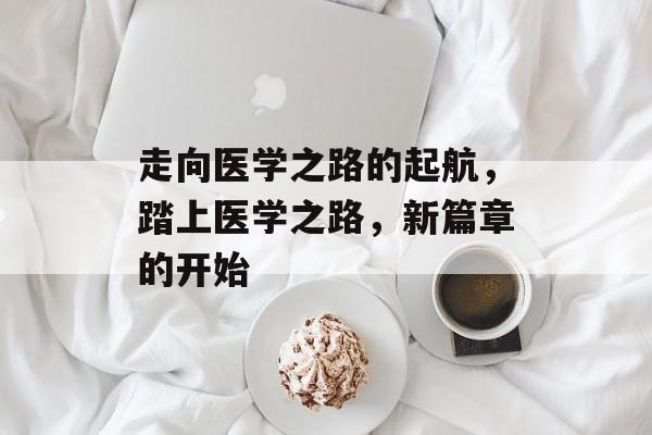 走向医学之路的起航，踏上医学之路，新篇章的开始