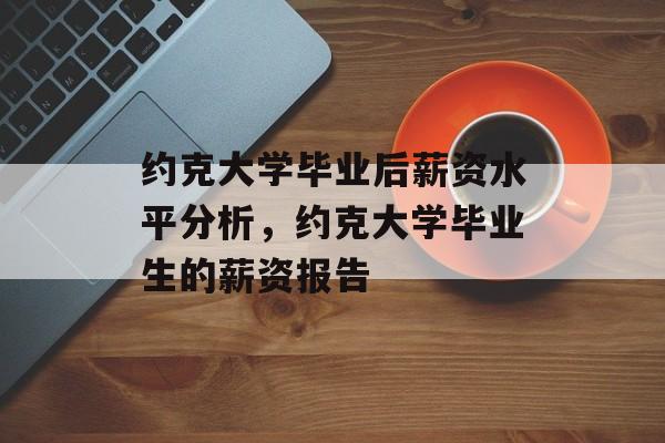 约克大学毕业后薪资水平分析，约克大学毕业生的薪资报告