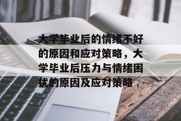 大学毕业后的情绪不好的原因和应对策略，大学毕业后压力与情绪困扰的原因及应对策略