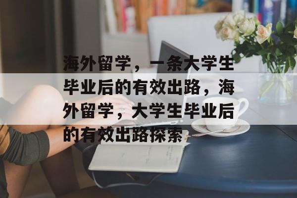 海外留学，一条大学生毕业后的有效出路，海外留学，大学生毕业后的有效出路探索
