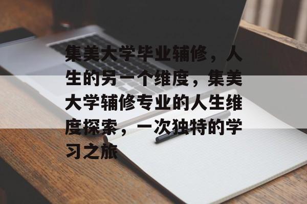 集美大学毕业辅修，人生的另一个维度，集美大学辅修专业的人生维度探索，一次独特的学习之旅