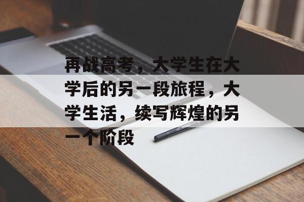 再战高考，大学生在大学后的另一段旅程，大学生活，续写辉煌的另一个阶段