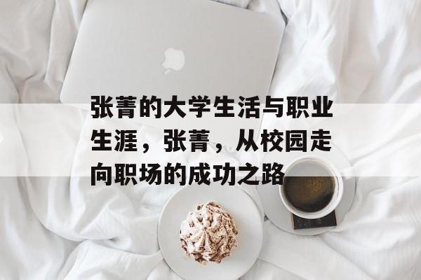 张菁的大学生活与职业生涯，张菁，从校园走向职场的成功之路