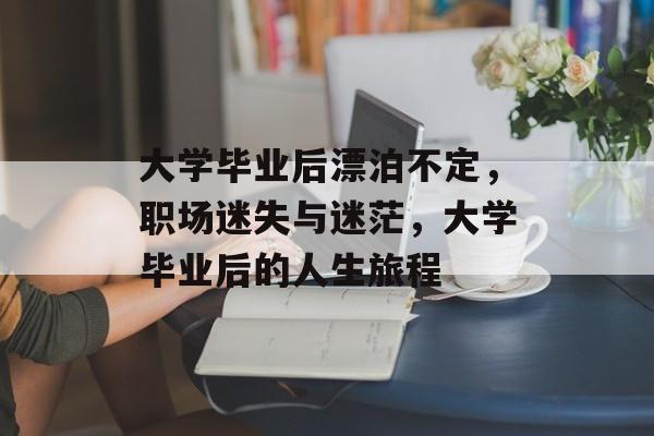 大学毕业后漂泊不定，职场迷失与迷茫，大学毕业后的人生旅程