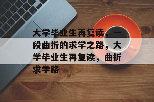 大学毕业生再复读，一段曲折的求学之路，大学毕业生再复读，曲折求学路
