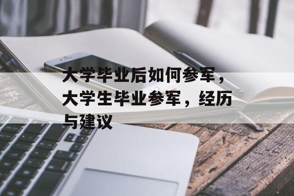 大学毕业后如何参军，大学生毕业参军，经历与建议