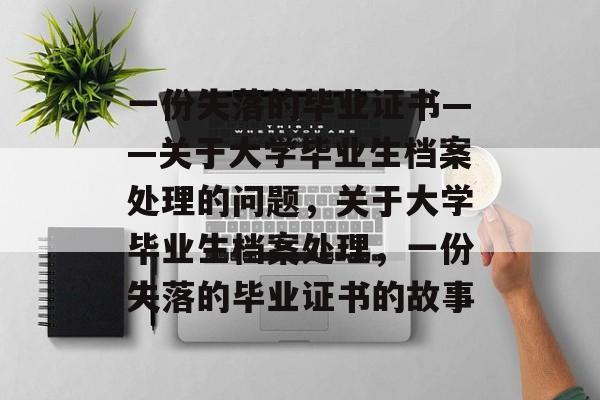 一份失落的毕业证书——关于大学毕业生档案处理的问题，关于大学毕业生档案处理，一份失落的毕业证书的故事
