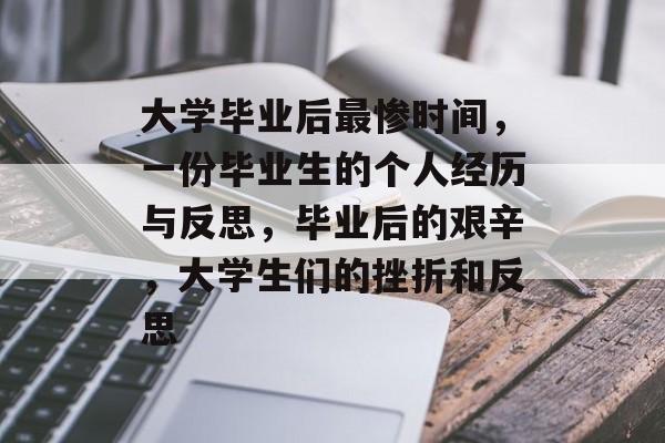 大学毕业后最惨时间，一份毕业生的个人经历与反思，毕业后的艰辛，大学生们的挫折和反思