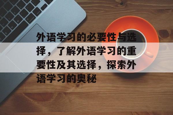 外语学习的必要性与选择，了解外语学习的重要性及其选择，探索外语学习的奥秘