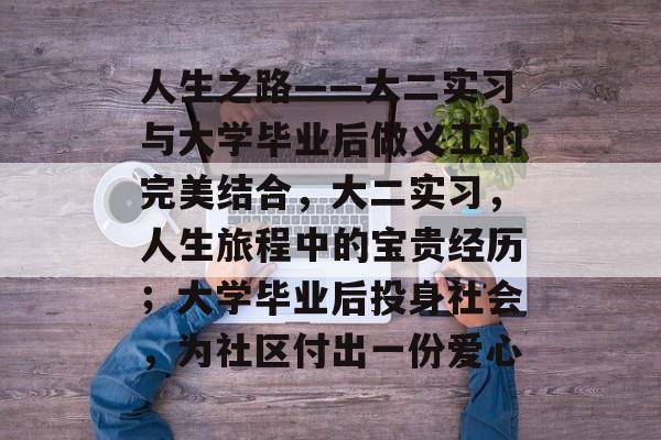 人生之路——大二实习与大学毕业后做义工的完美结合,大二实习,人生旅程中的宝贵经历;大学毕业后投身社会,为社区付出一份爱心 人生之路——大二实习与大学毕业后做义工的完美结合,大二实习,人生旅程中的宝贵经历;大学毕业后投身社会,为社区付出一份爱心