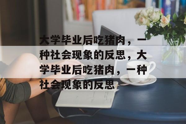 大学毕业后吃猪肉，一种社会现象的反思，大学毕业后吃猪肉，一种社会现象的反思