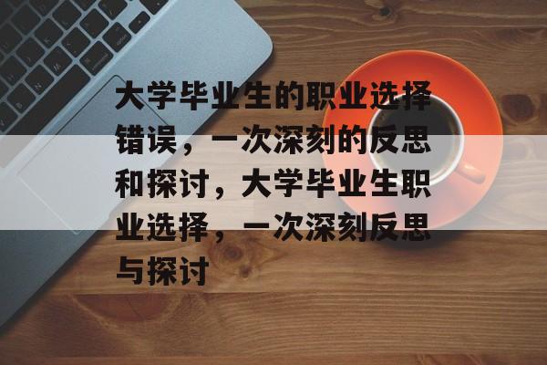大学毕业生的职业选择错误，一次深刻的反思和探讨，大学毕业生职业选择，一次深刻反思与探讨