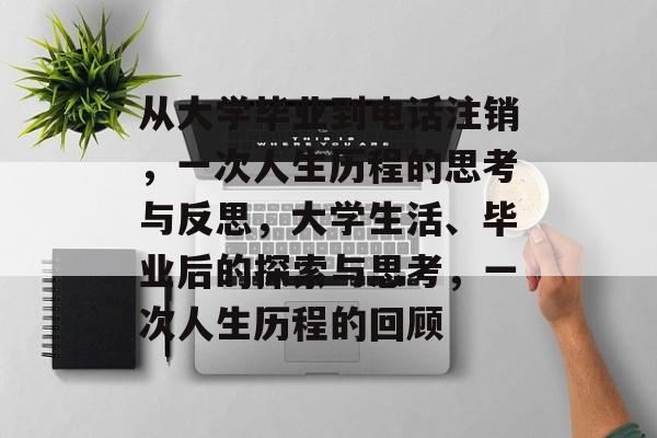 从大学毕业到电话注销，一次人生历程的思考与反思，大学生活、毕业后的探索与思考，一次人生历程的回顾