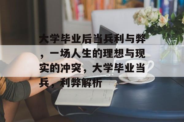 大学毕业后当兵利与弊，一场人生的理想与现实的冲突，大学毕业当兵，利弊解析