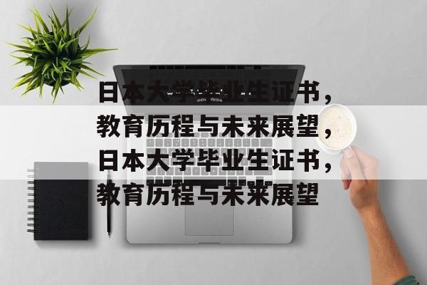 日本大学毕业生证书，教育历程与未来展望，日本大学毕业生证书，教育历程与未来展望