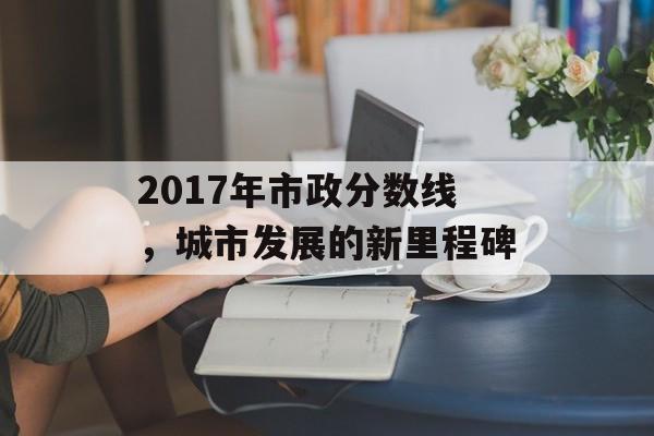 2017年市政分数线，城市发展的新里程碑