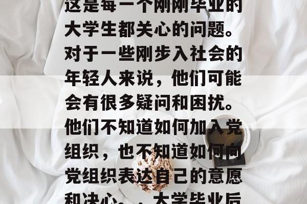 大学毕业后如何入团?这是每一个刚刚毕业的大学生都关心的问题。对于一些刚步入社会的年轻人来说,他们可能会有很多疑问和困扰。他们不知道如何加入党组织,也不知道如何向党组织表达自己的意愿和决心。,大学毕业后如何入团? 大学毕业后如何入团?这是每一个刚刚毕业的大学生都关心的问题。对于一些刚步入社会的年轻人来说,他们可能会有很多疑问和困扰。他们不知道如何加入党组织,也不知道如何向党组织表达自己的意愿和决心。,大学毕业后如何入团?