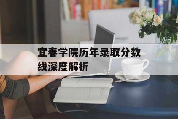 宜春学院历年录取分数线深度解析