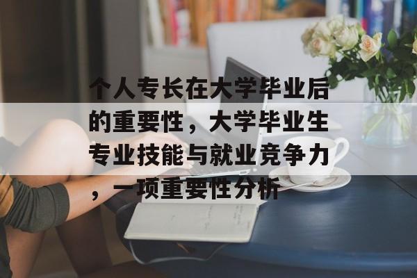 个人专长在大学毕业后的重要性，大学毕业生专业技能与就业竞争力，一项重要性分析