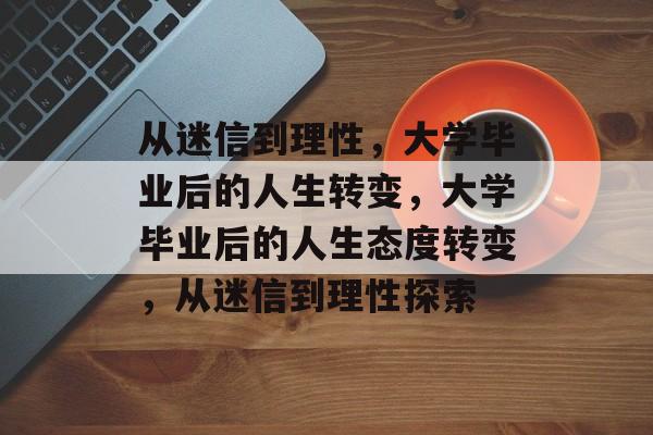 从迷信到理性，大学毕业后的人生转变，大学毕业后的人生态度转变，从迷信到理性探索