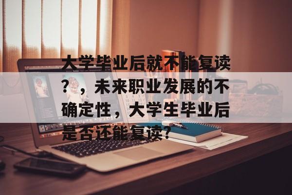 大学毕业后就不能复读?,未来职业发展的不确定性,大学生毕业后是否还能复读? 大学毕业后就不能复读?,未来职业发展的不确定性,大学生毕业后是否还能复读?