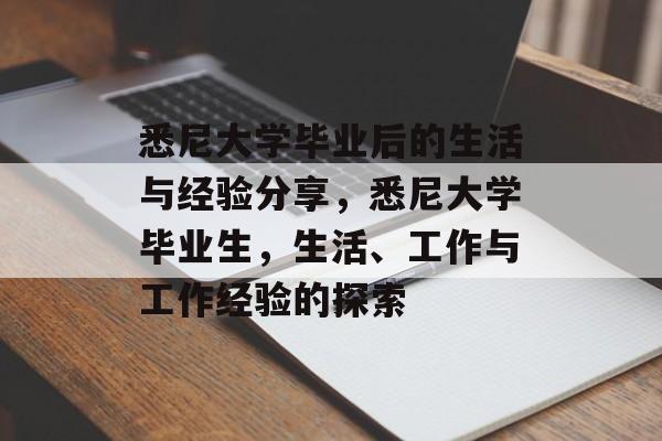 悉尼大学毕业后的生活与经验分享,悉尼大学毕业生,生活、工作与工作经验的探索 悉尼大学毕业后的生活与经验分享,悉尼大学毕业生,生活、工作与工作经验的探索