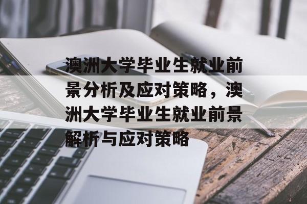 澳洲大学毕业生就业前景分析及应对策略，澳洲大学毕业生就业前景解析与应对策略