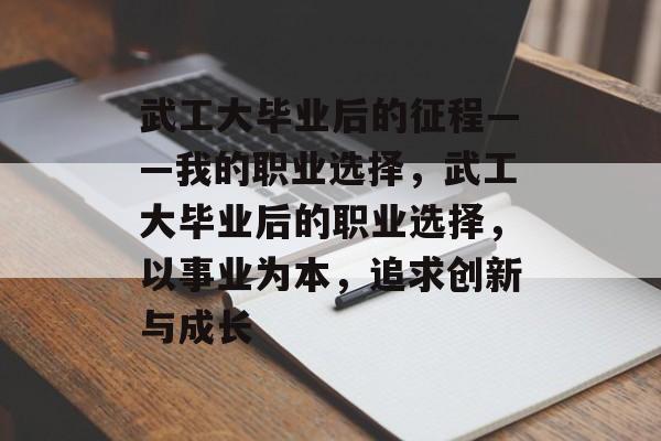 武工大毕业后的征程——我的职业选择，武工大毕业后的职业选择，以事业为本，追求创新与成长
