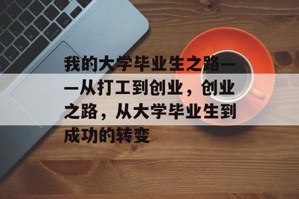 我的大学毕业生之路——从打工到创业，创业之路，从大学毕业生到成功的转变