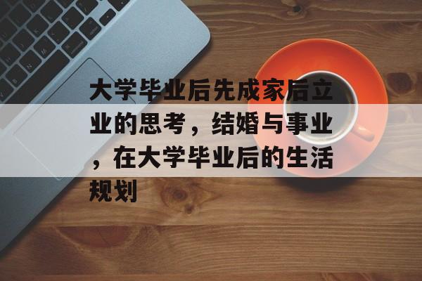大学毕业后先成家后立业的思考，结婚与事业，在大学毕业后的生活规划
