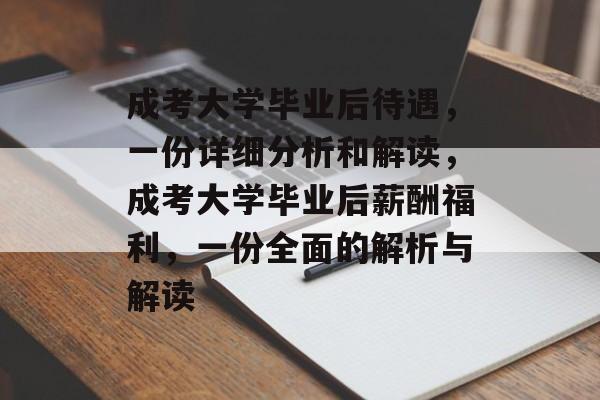 成考大学毕业后待遇,一份详细分析和解读,成考大学毕业后薪酬福利,一份全面的解析与解读 成考大学毕业后待遇,一份详细分析和解读,成考大学毕业后薪酬福利,一份全面的解析与解读