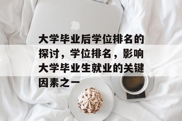 大学毕业后学位排名的探讨，学位排名，影响大学毕业生就业的关键因素之一