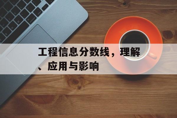 工程信息分数线，理解、应用与影响