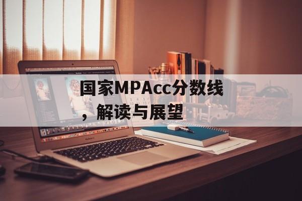 国家MPAcc分数线，解读与展望