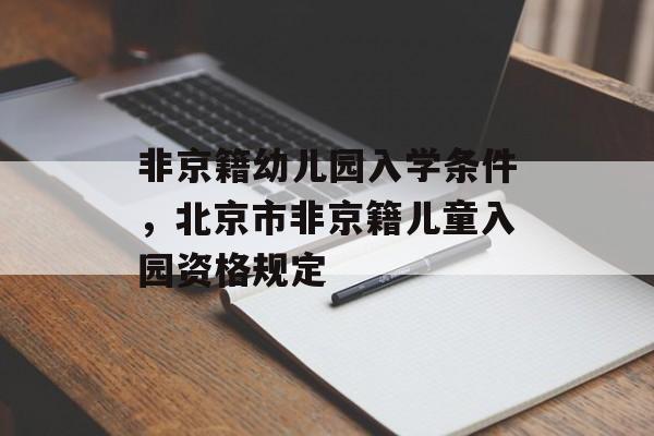 非京籍幼儿园入学条件，北京市非京籍儿童入园资格规定