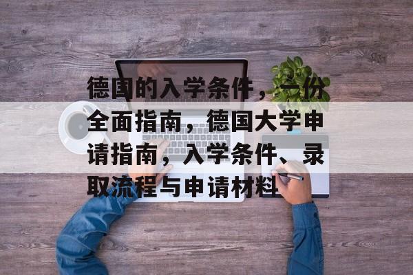 德国的入学条件,一份全面指南,德国大学申请指南,入学条件、录取流程与申请材料 德国的入学条件,一份全面指南,德国大学申请指南,入学条件、录取流程与申请材料